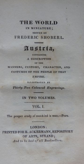 Austria, Containing a Description of the Manners, Customs, Character, and Costumes of the People of That Empire. Illustrated with Thirty-two Coloured Engravings. In Two Volumes. Vol. I.